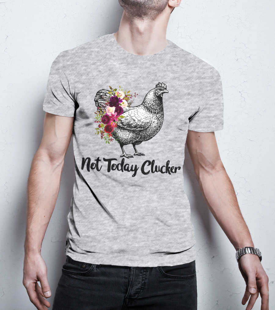 Not Today Clucker Floral Chicken Sketch T-Shirt