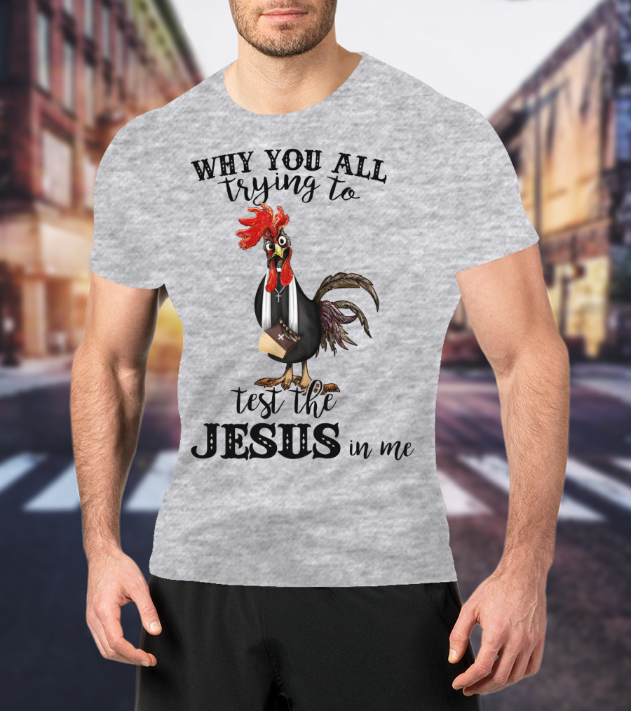 Why You All Trying To Test The Jesus In Me T-Shirt