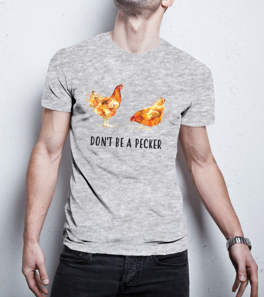 DON'T BE A PECKER Funny Chicken T-Shirt
