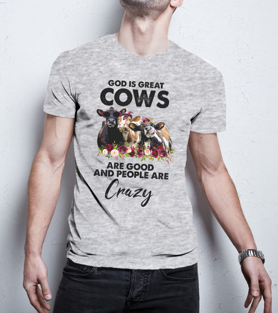 God Is Great Cows Are Good And People Are Crazy T-Shirt