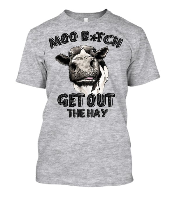 Moo B*tch Get Out The Hay CW01 Cow Humor T-Shirt