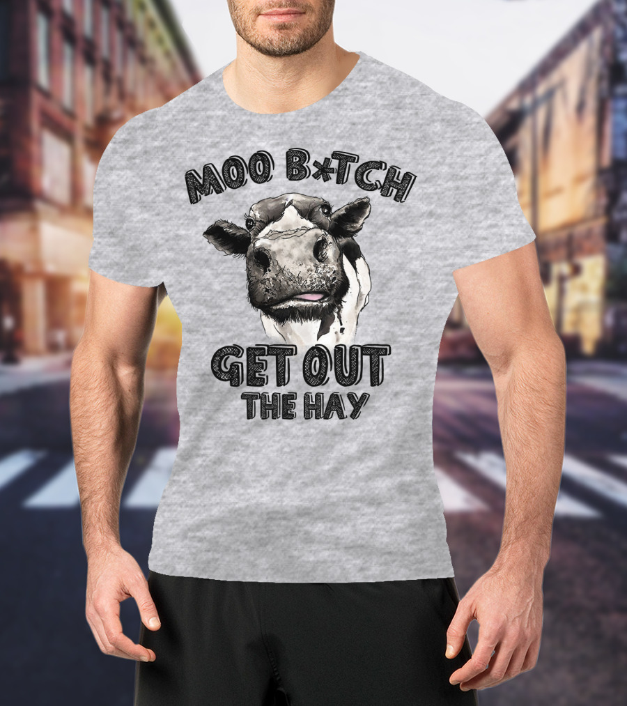 Moo B*tch Get Out The Hay CW01 Cow Humor T-Shirt