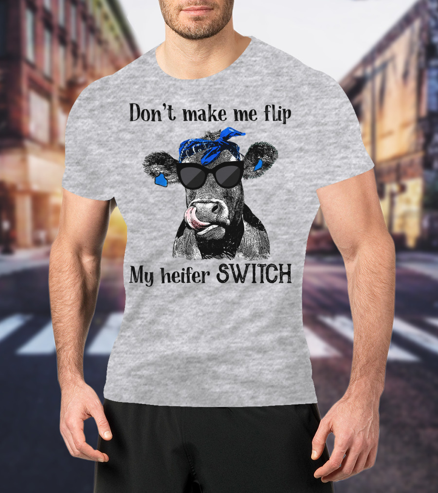 Don't Make Me Flip My Heifer Switch T-Shirt