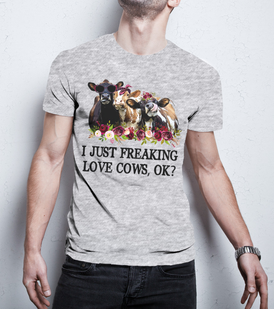 I Just Freaking Love Cows OK With Floral Accents And Cool Sunglasses T-Shirt