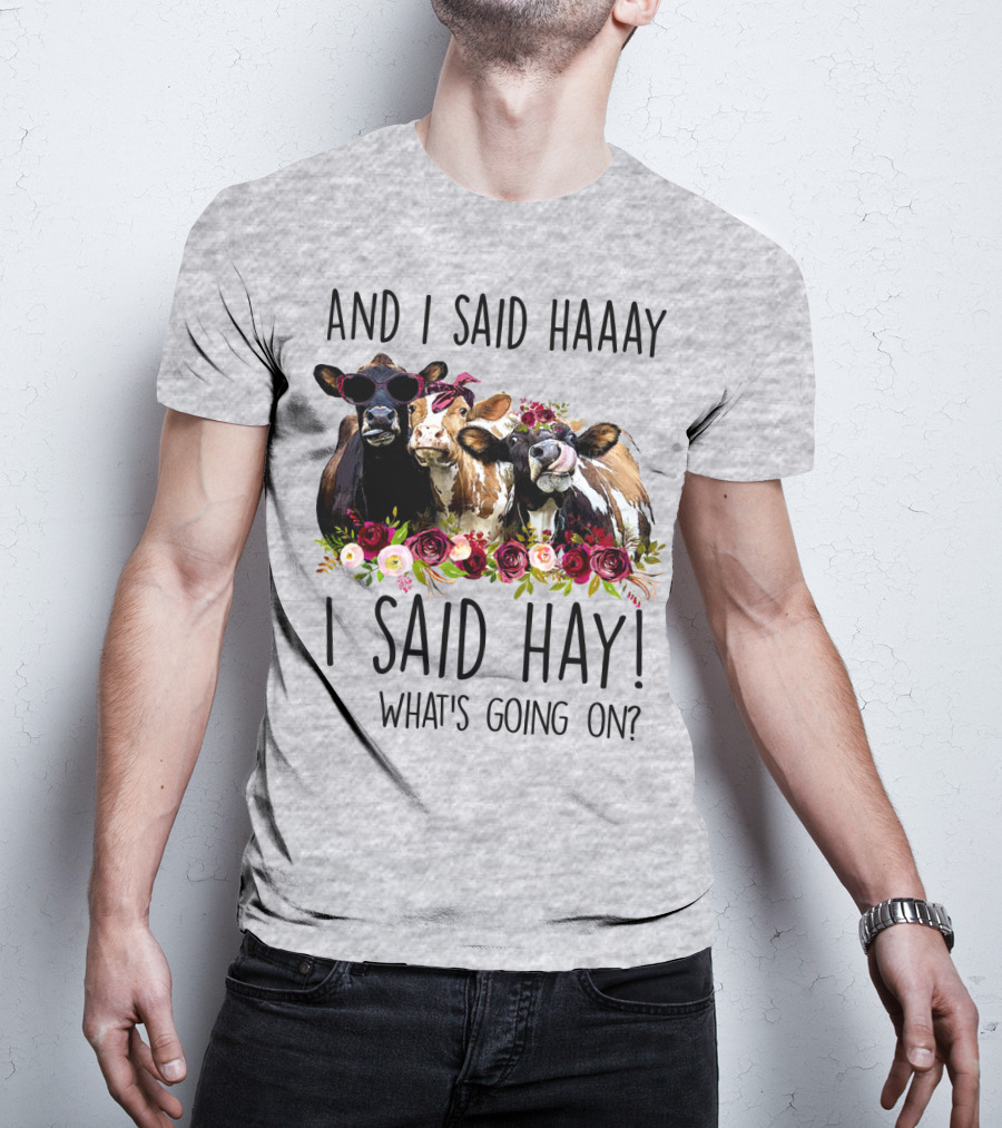 And I Said Haaay I Said Hay What's Going On Cows With Flowers And Sunglasses T-Shirt