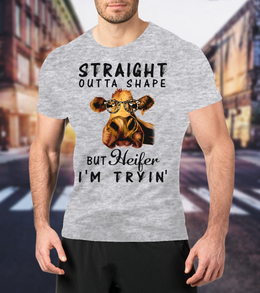 Straight Outta Shape But Heifer I'm Tryin' T-Shirt