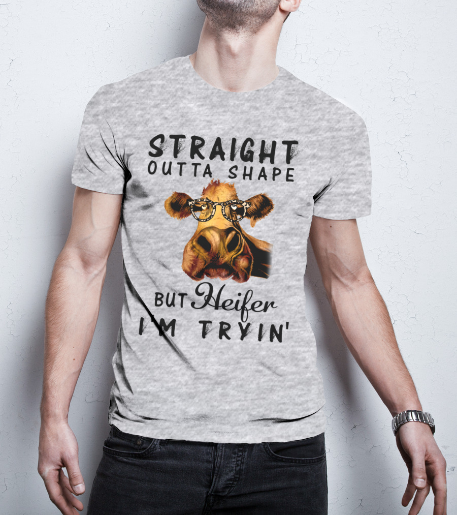 Straight Outta Shape But Heifer I'm Tryin' T-Shirt