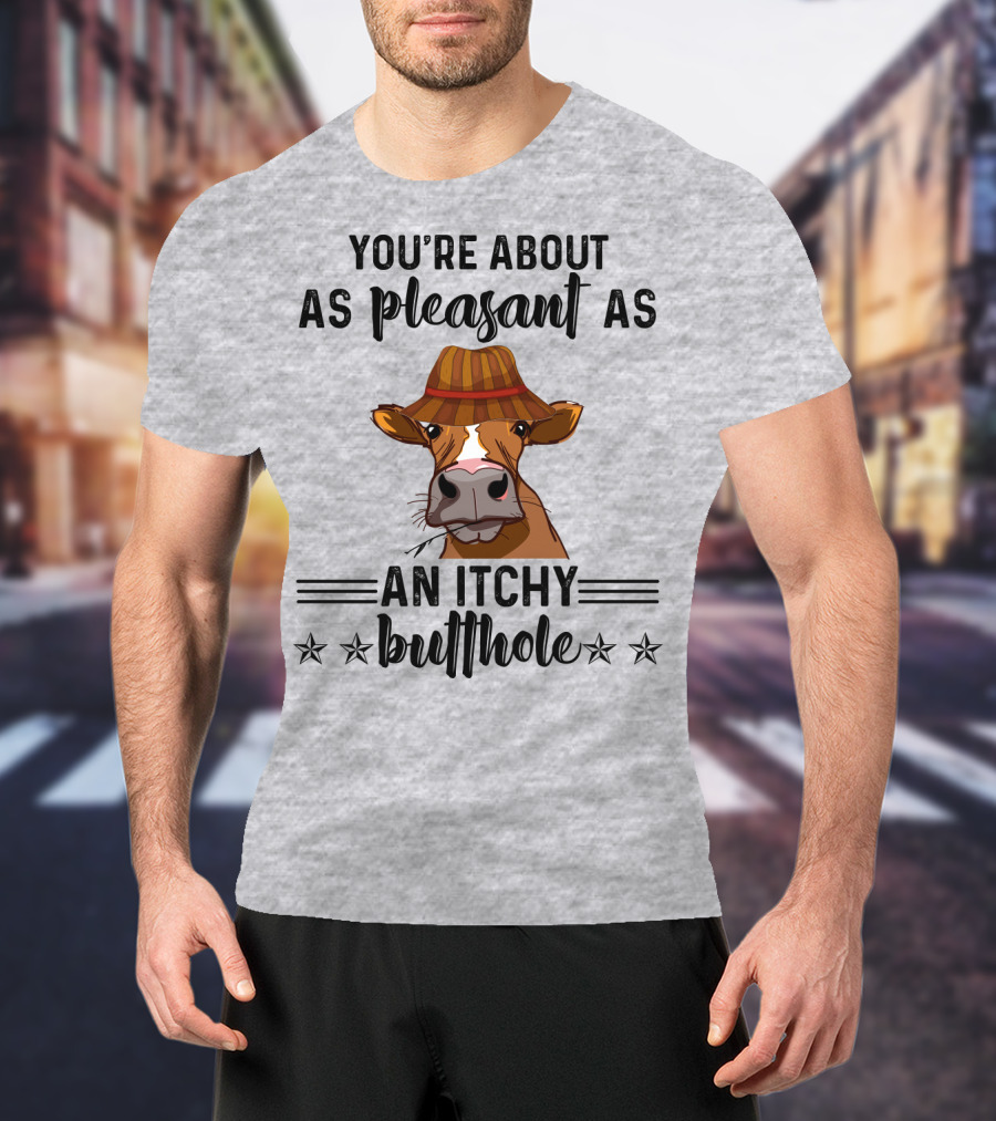 You're About As Pleasant As An Itchy Butthole Cow In Hat T-Shirt