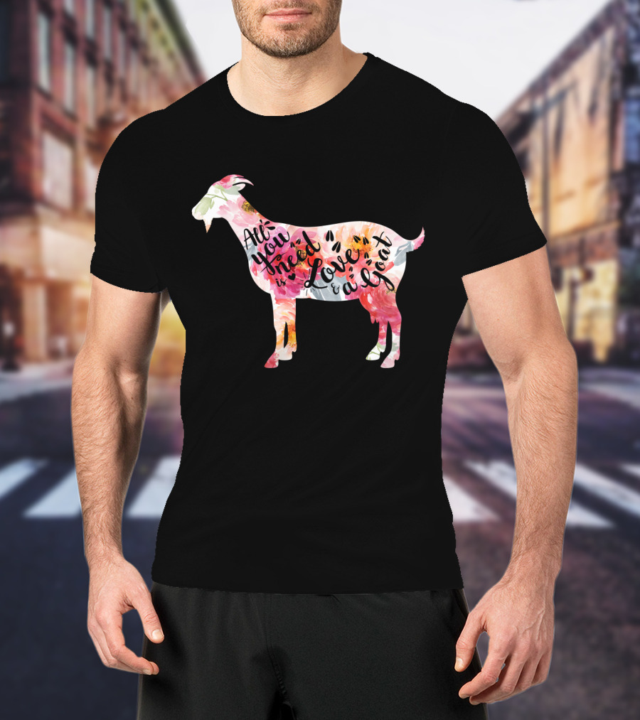 All You Need Is Love A Goat T-Shirt