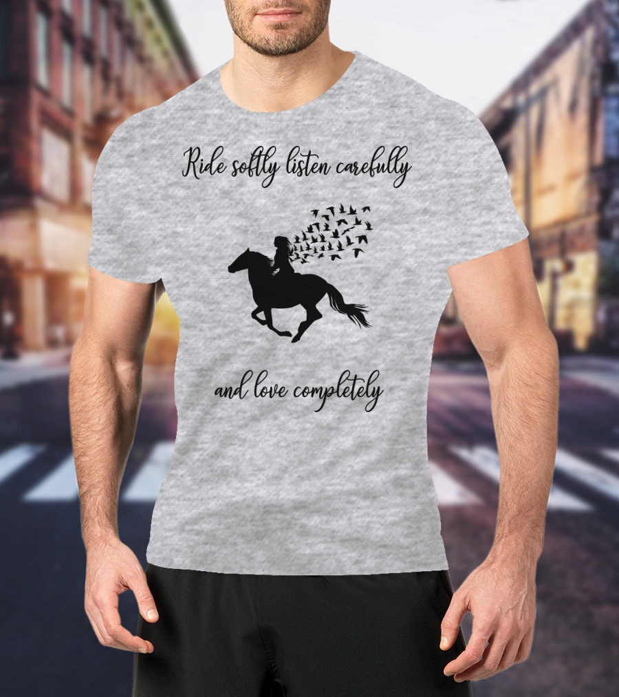 Ride Softly Listen Carefully And Love Completely Horse Rider Birds T-Shirt