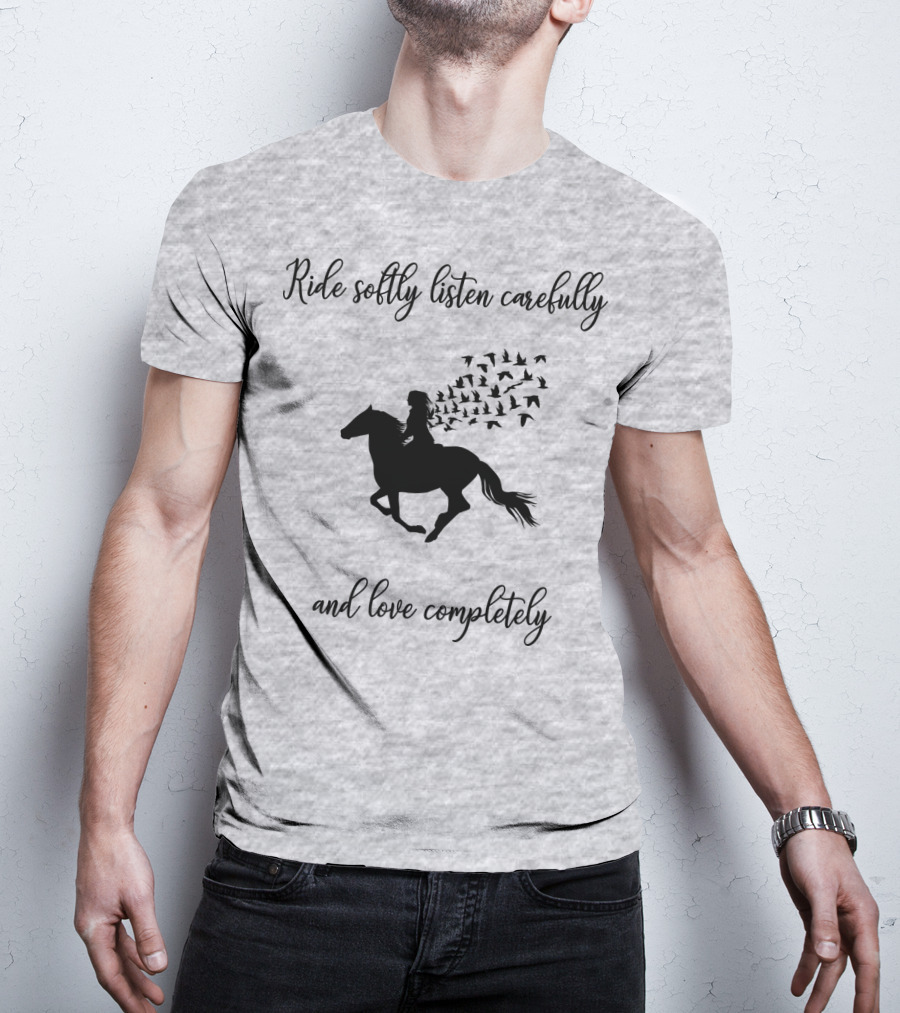 Ride Softly Listen Carefully And Love Completely Horse Rider Birds T-Shirt