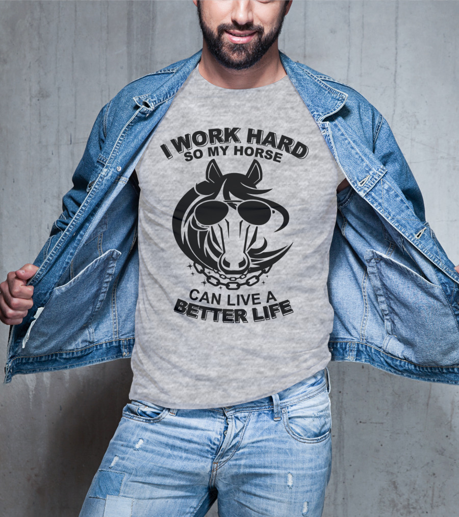 I Work Hard So My Horse Can Live A Better Life Horse With Sunglasses T-Shirt
