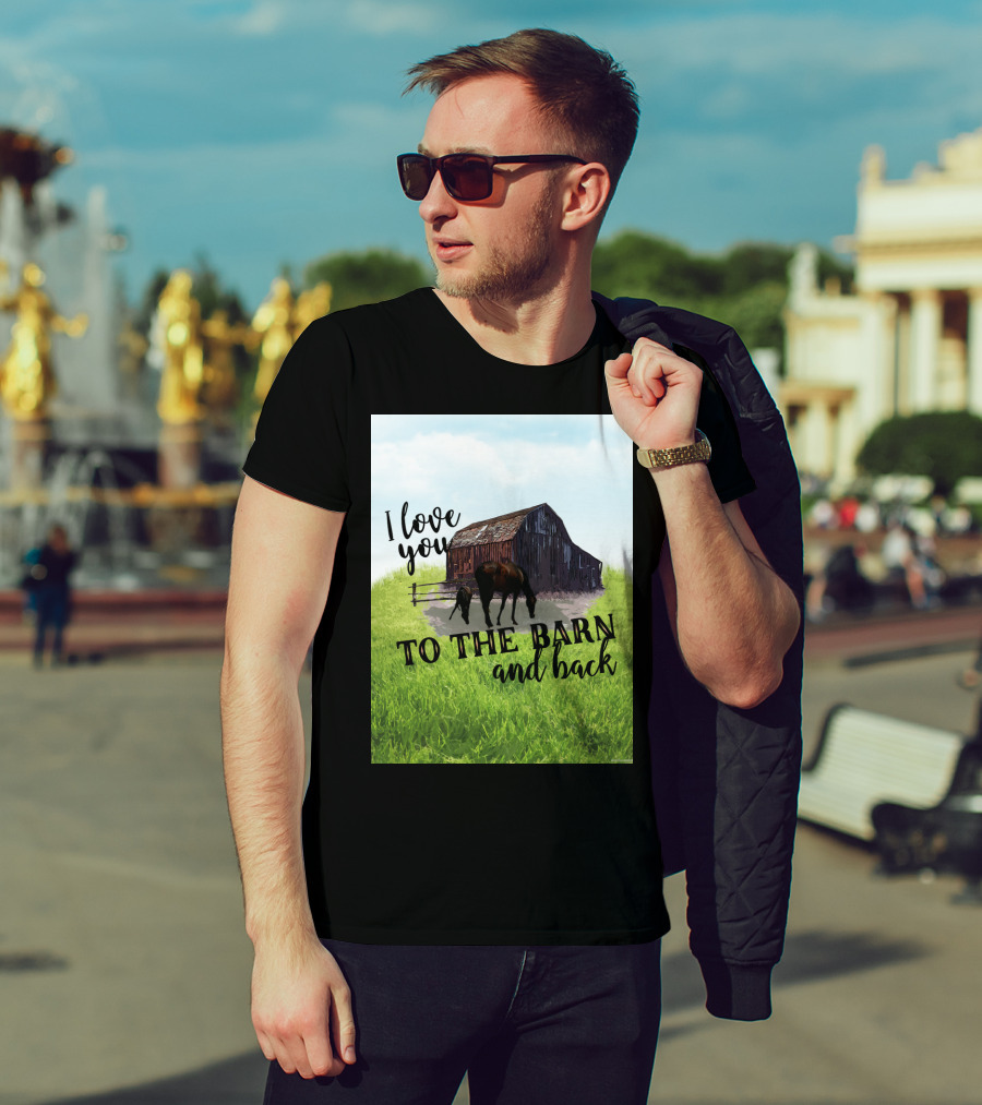 I Love You To The Barn And Back With Rustic Barn And Horses In Pasture T-Shirt