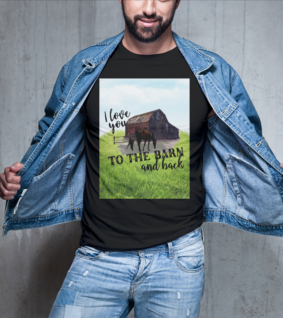 I Love You To The Barn And Back With Rustic Barn And Horses In Pasture T-Shirt