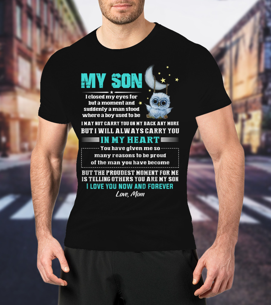 MY SON I Love You Now And Forever Love Mom Moon And Stars Owl Carry You In My Heart Proudest Moment T-Shirt