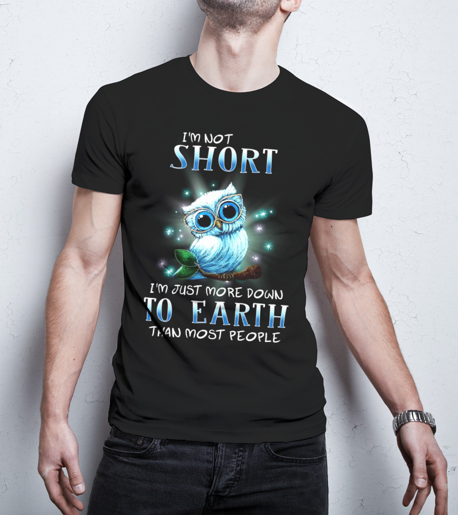 I'm Not Short I'm Just More Down To Earth Than Most People Cute Owl T-Shirt