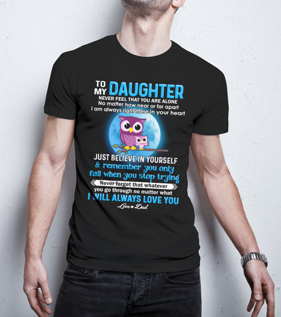 To My Daughter Owl Design Never Feel Alone Believe In Yourself I Will Always Love You T-Shirt