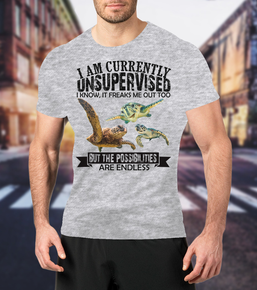 I Am Currently Unsupervised Sea Turtles But The Possibilities Are Endless T-Shirt