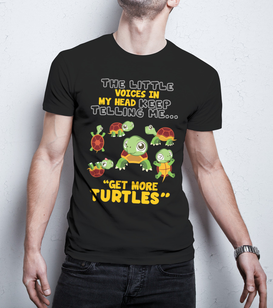 The Little Voices IN My Head Keep Telling ME Get More Turtles T-Shirt