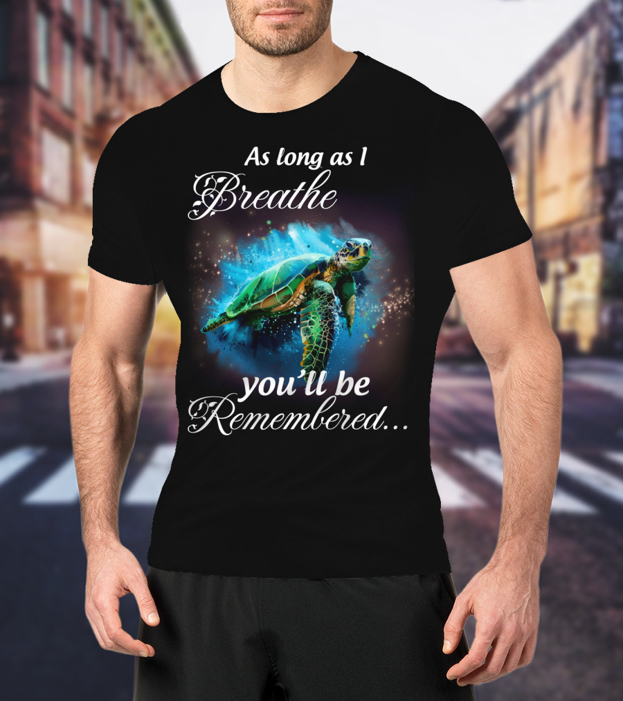 As Long As I Breathe You'll Be Remembered Turtle Ocean T-Shirt