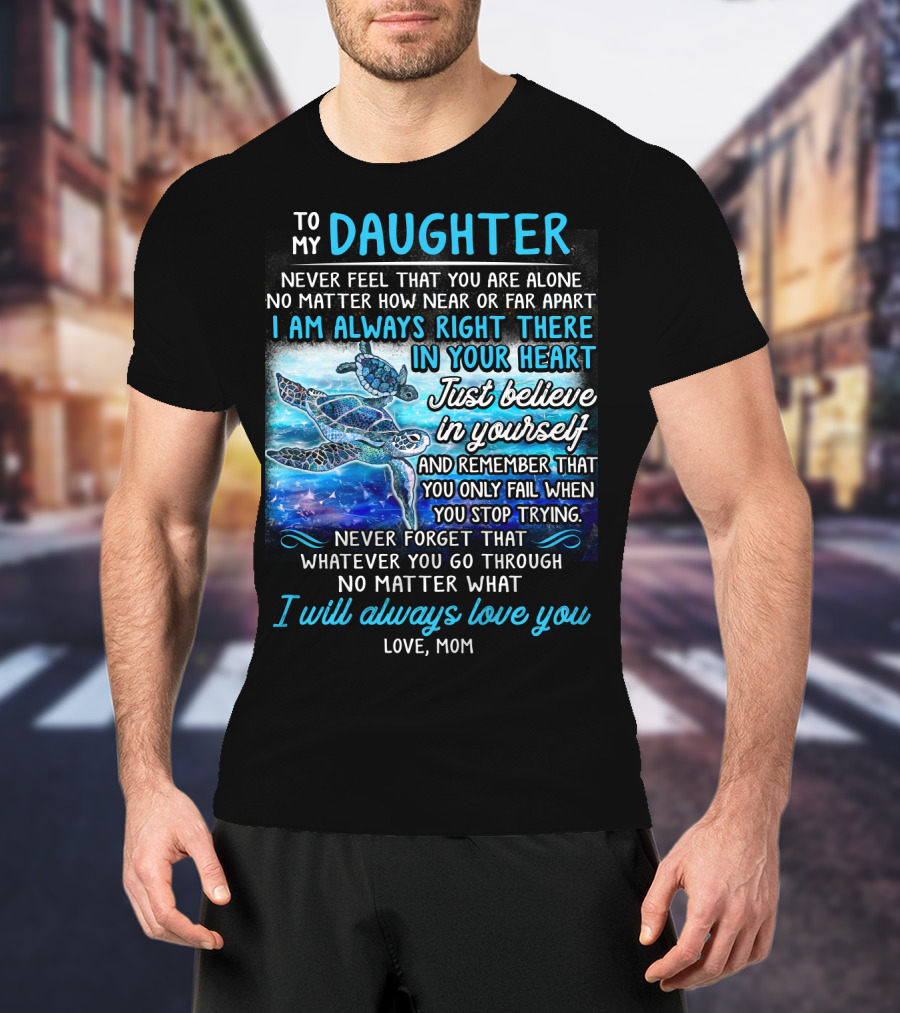 To My Daughter I Am Always Right There Never Forget I Will Always Love You T-Shirt