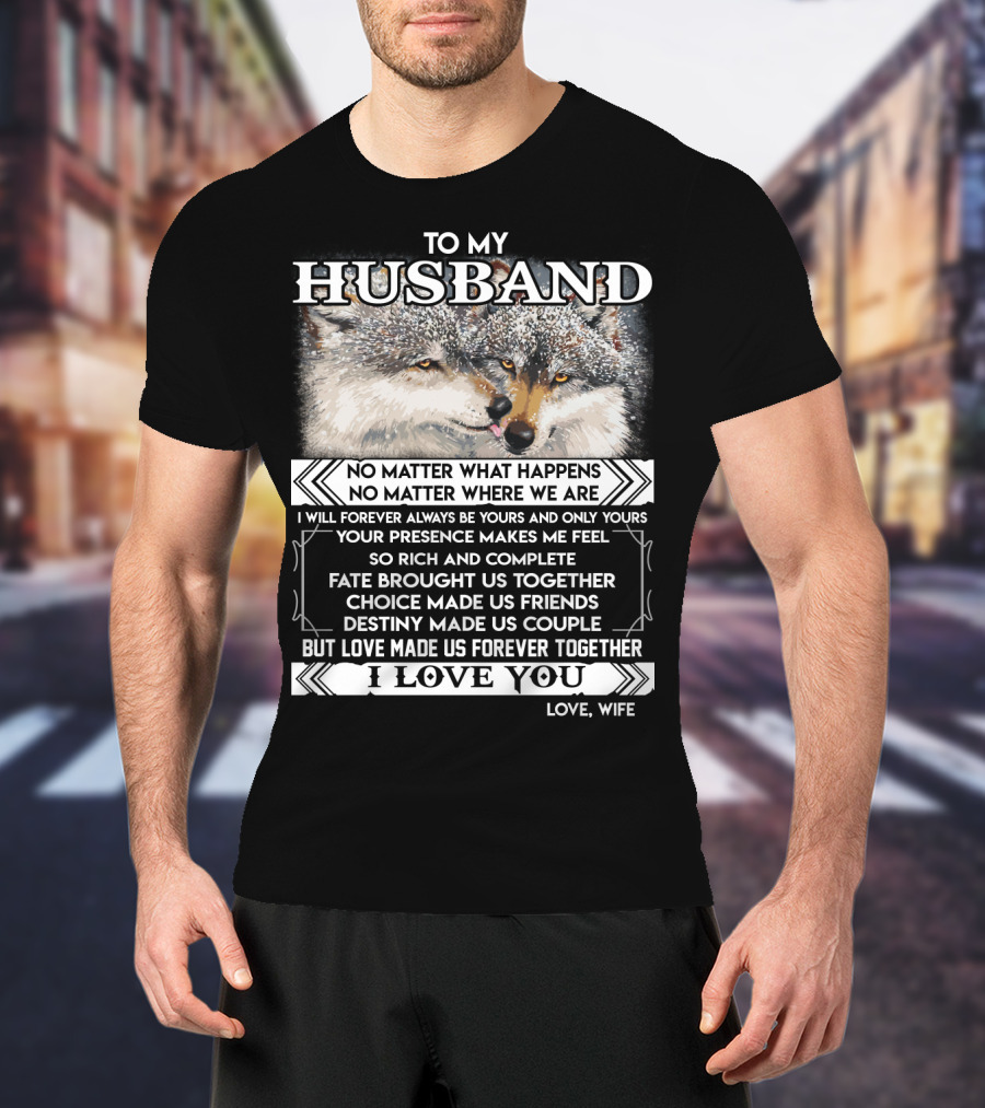 To My Husband Love Made Us Forever Together I Love You No Matter What Happens Fate Brought Us Together Love Wife T-Shirt