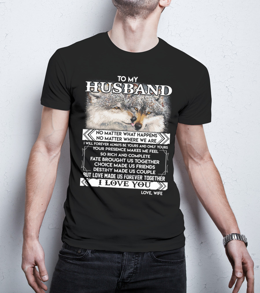 To My Husband Love Made Us Forever Together I Love You No Matter What Happens Fate Brought Us Together Love Wife T-Shirt