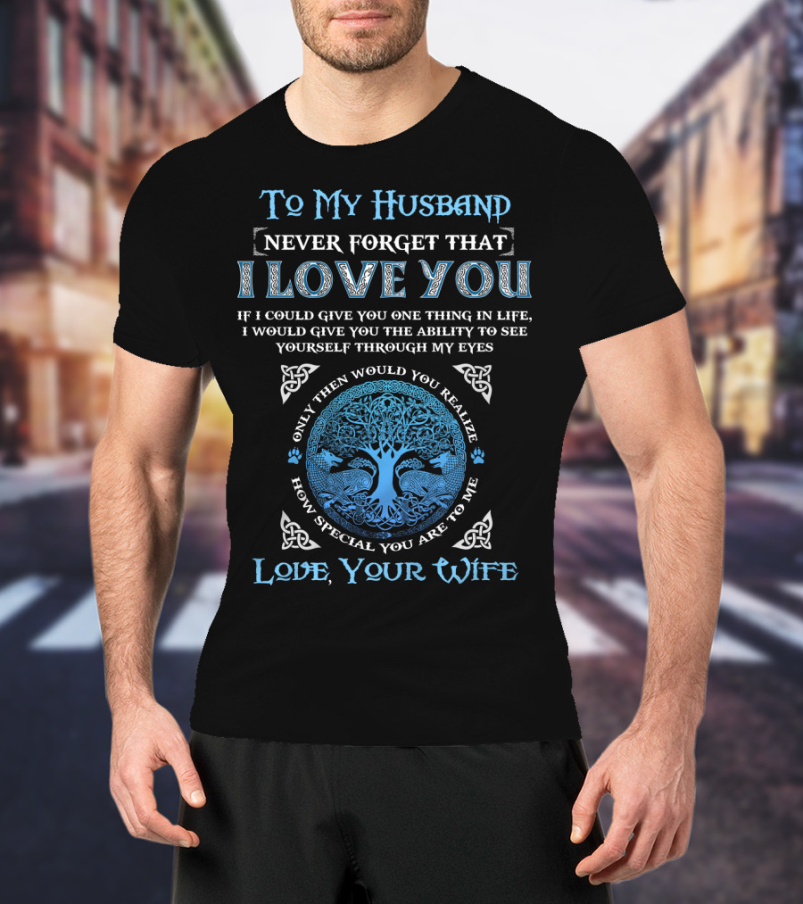 To My Husband Never Forget That I Love You If I Could Give You One Thing Love Your Wife T-Shirt