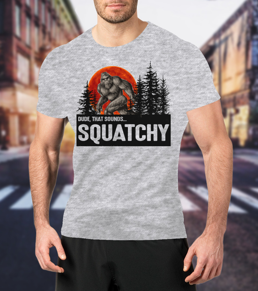 Dude That Sounds Squatchy Bigfoot Red Moon Forest T-Shirt
