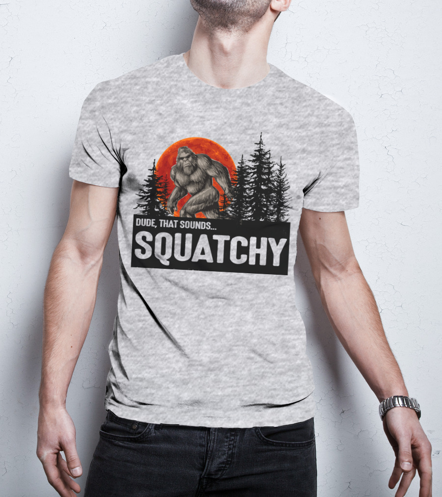 Dude That Sounds Squatchy Bigfoot Red Moon Forest T-Shirt
