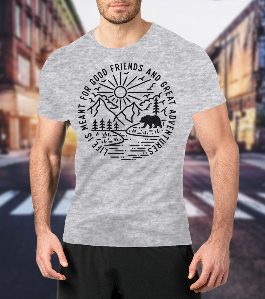 Life Is Meant For Good Friends And Great Adventures Camping Bear T-Shirt