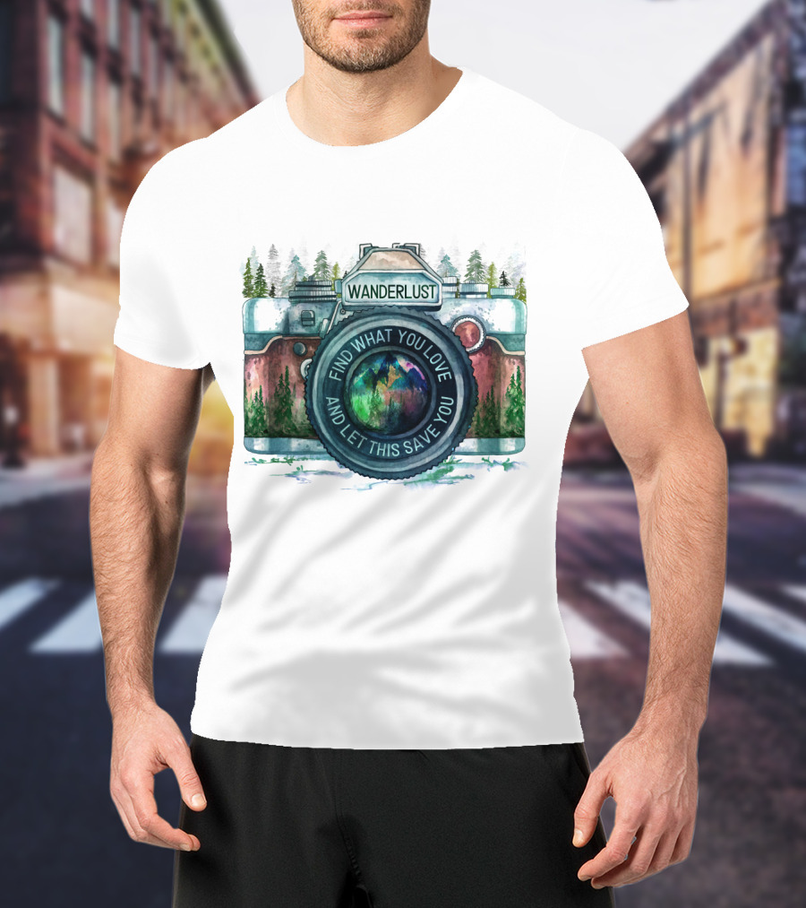 Wanderlust Camera Find What You Love And Let This Save You T-Shirt