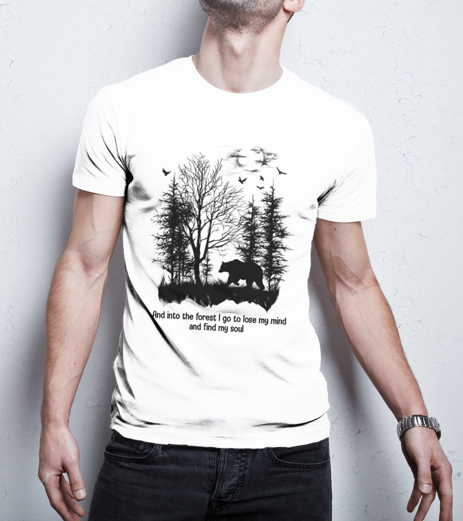 And Into The Forest I Go To Lose My Mind And Find My Soul Bear Trees Birds T-Shirt
