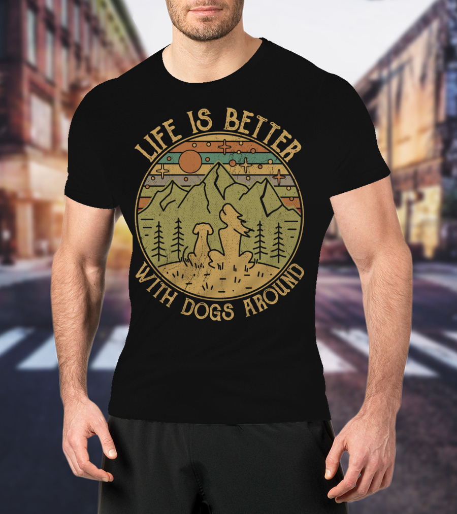 Life Is Better With Dogs Around Mountains And Trees Outdoors T-Shirt
