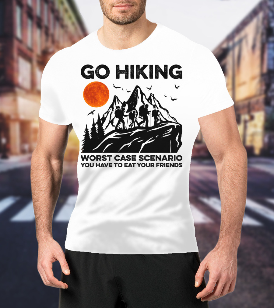 Go Hiking Worst Case Scenario You Have To Eat Your Friends T-Shirt