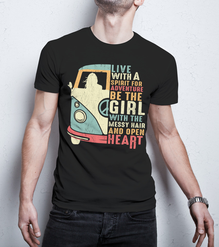 Live With A Spirit For Adventure Be The Girl With The Messy Hair And Open Heart T-Shirt