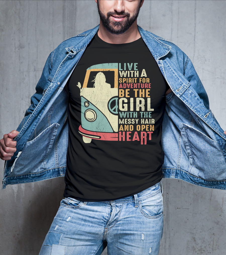 Live With A Spirit For Adventure Be The Girl With The Messy Hair And Open Heart T-Shirt