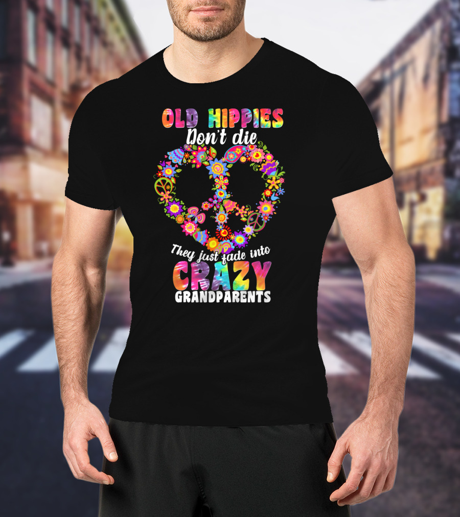 Old Hippies Don't Die They Just Fade Into Crazy Grandparents T-Shirt