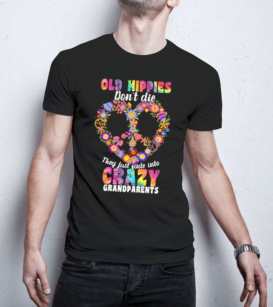 Old Hippies Don't Die They Just Fade Into Crazy Grandparents T-Shirt