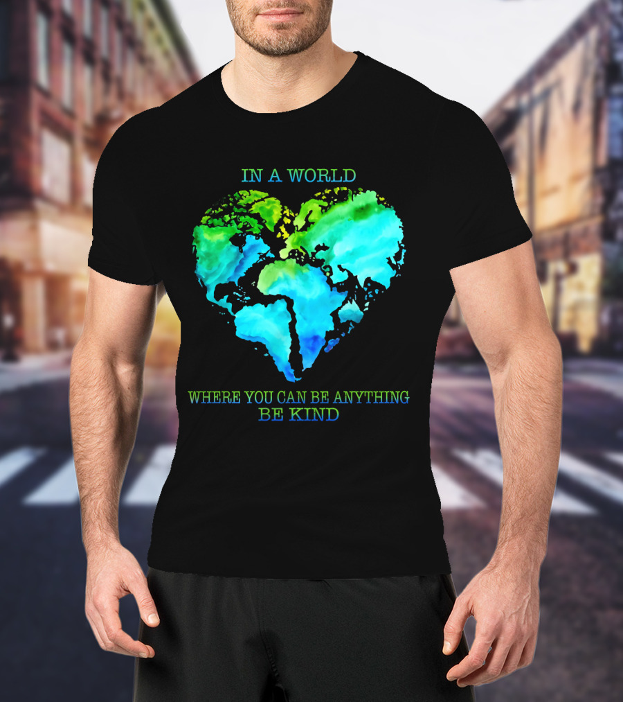 IN A World Where You Can Be Anything Be Kind T-Shirt