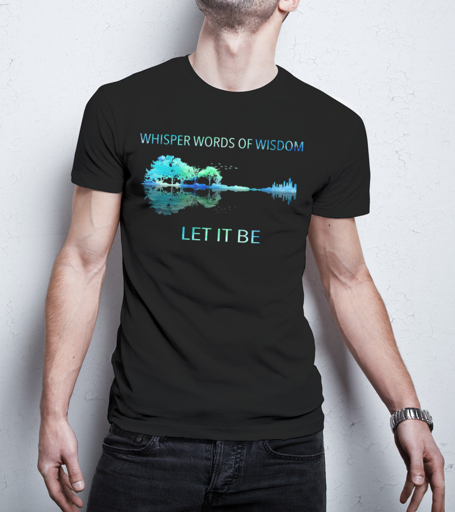 Whisper Words Of Wisdom Let It Be Nature And Cityscape Reflection T-Shirt