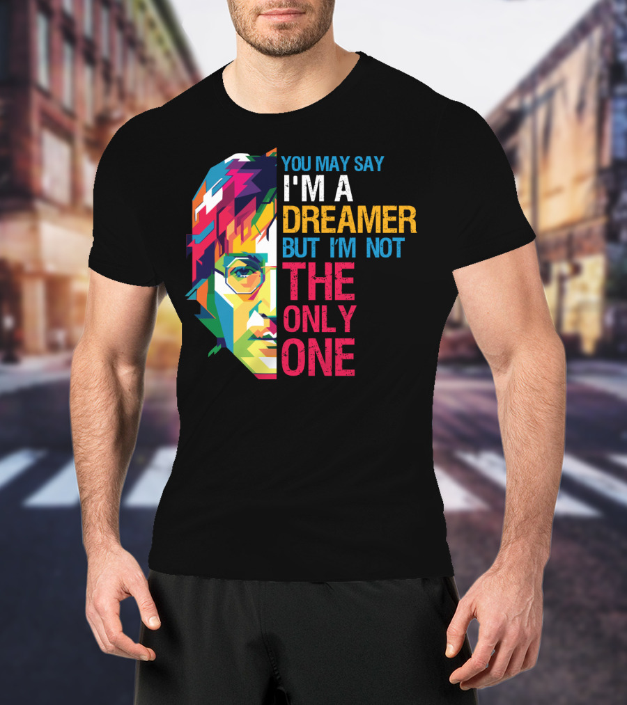 You May Say I'm A Dreamer But I'm Not The Only One Colorful T-Shirt