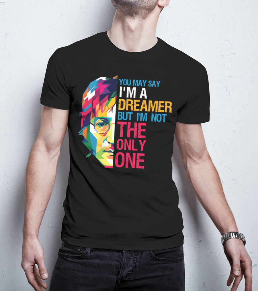 You May Say I'm A Dreamer But I'm Not The Only One Colorful T-Shirt