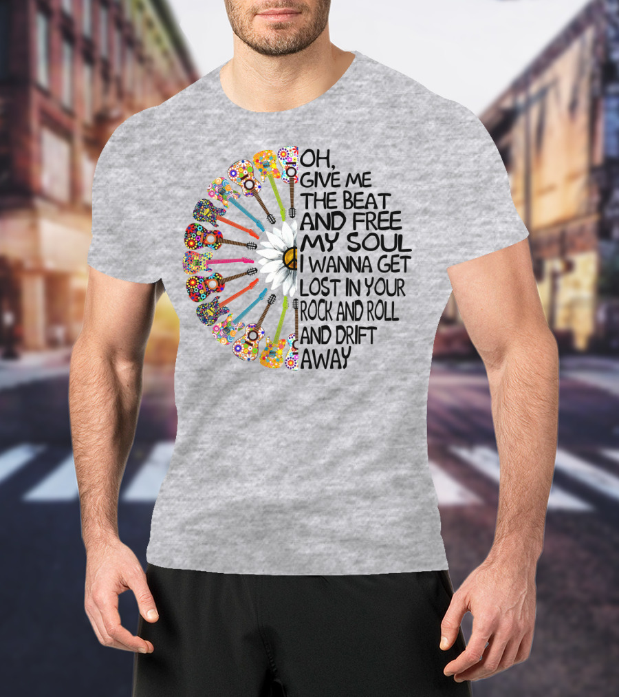 Oh Give Me The Beat And Free My Soul I Wanna Get Lost In Your Rock And Roll And Drift Away Guitars And Flowerburst T-Shirt