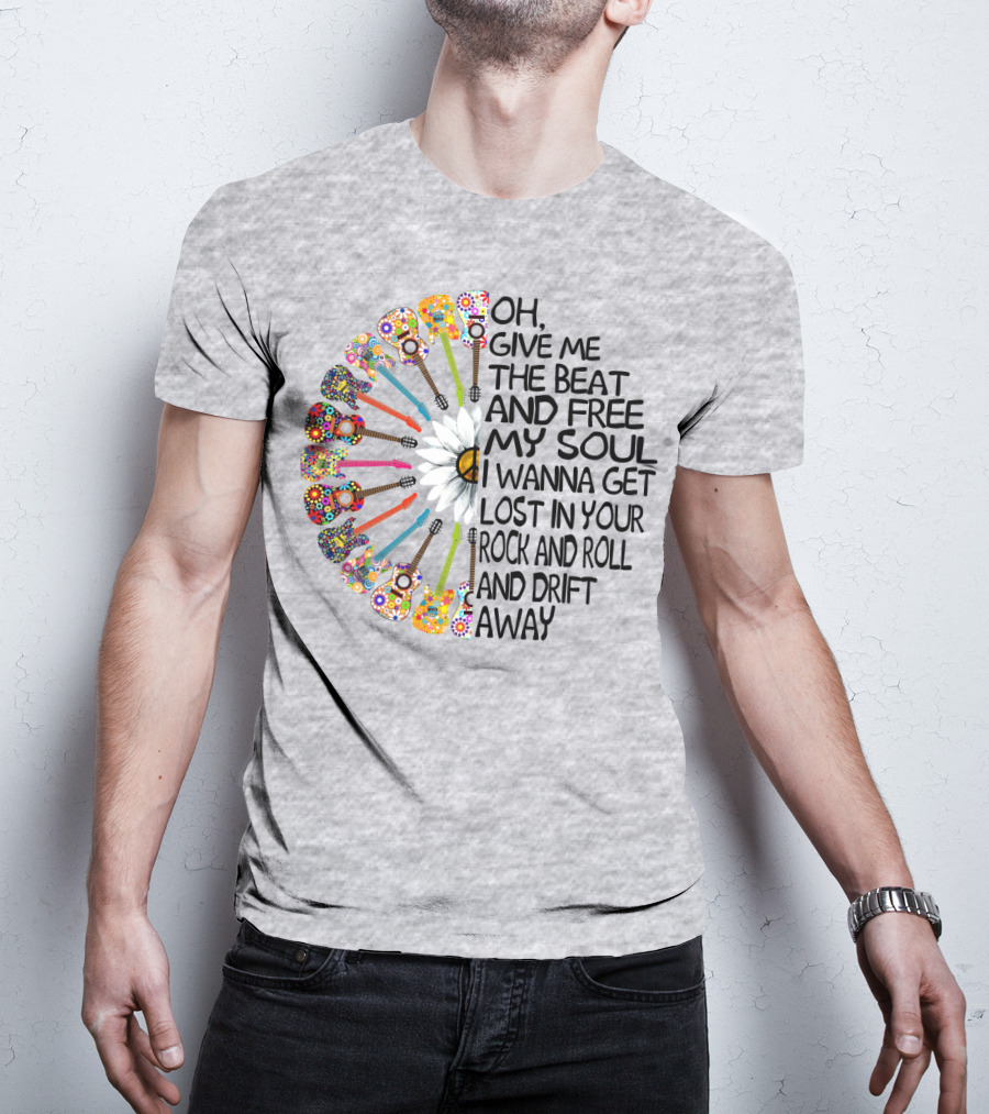 Oh Give Me The Beat And Free My Soul I Wanna Get Lost In Your Rock And Roll And Drift Away Guitars And Flowerburst T-Shirt