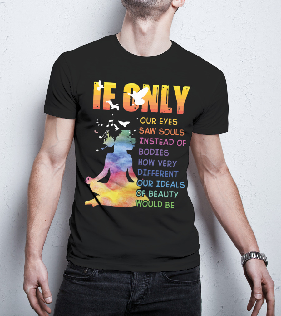If Only Our Eyes Saw Souls Instead Of Bodies How Very Different Our Ideals Of Beauty Would Be T-Shirt