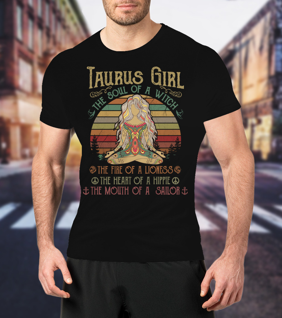 Taurus Girl The Soul Of A Witch The Fire Of A Lioness The Heart Of A Hippie The Mouth Of A Sailor T-Shirt