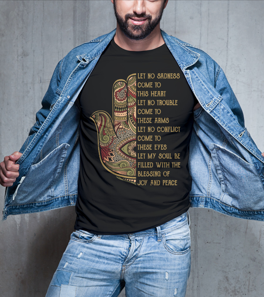 Let No Sadness Come To This Heart Let No Trouble Come To These Arms Let No Conflict Come To These Eyes Let My Soul Be Filled With The Blessing Of Joy And Peace T-Shirt