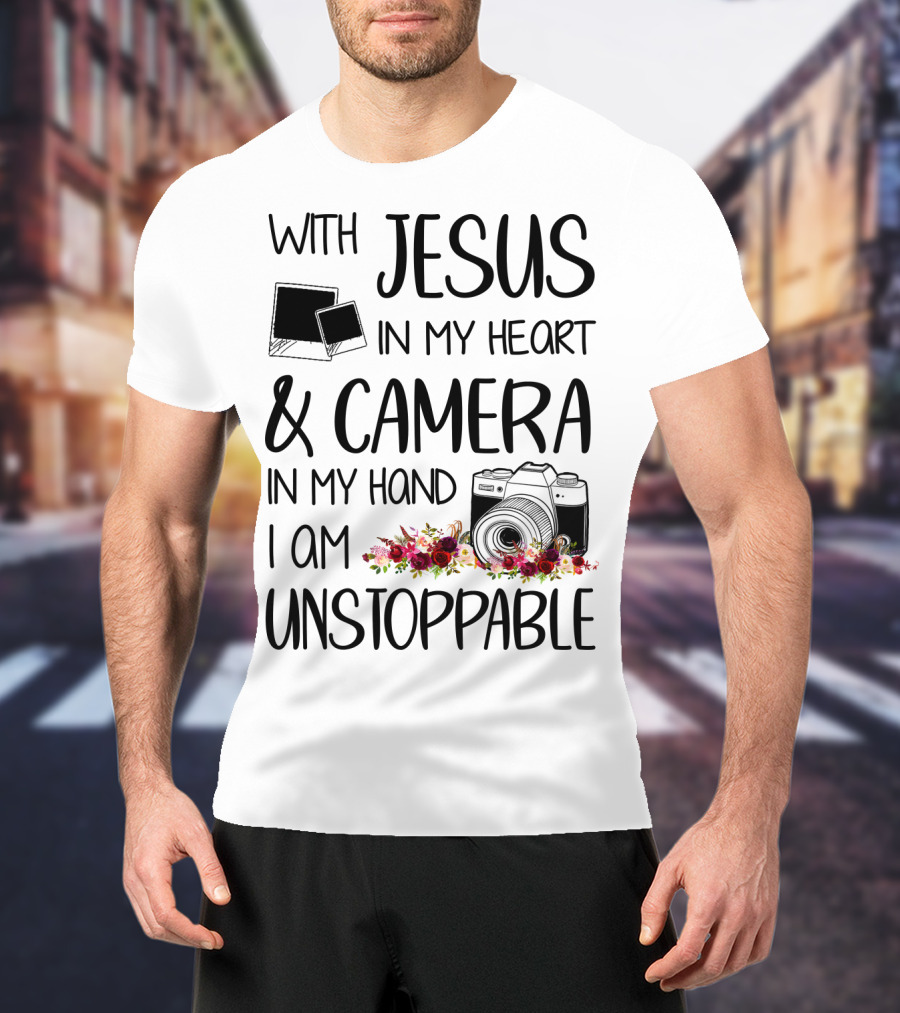 With Jesus In My Heart And Camera In My Hand I Am Unstoppable T-Shirt