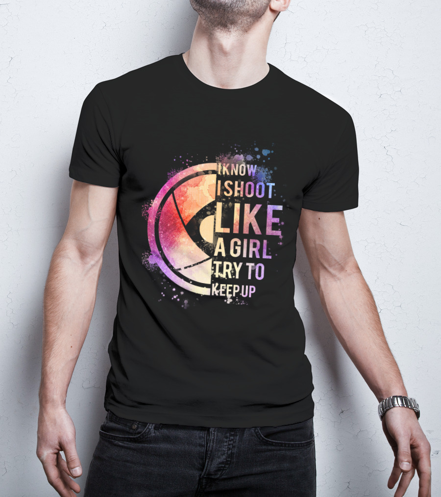 I Know I Shoot Like A Girl Try To Keep Up T-Shirt